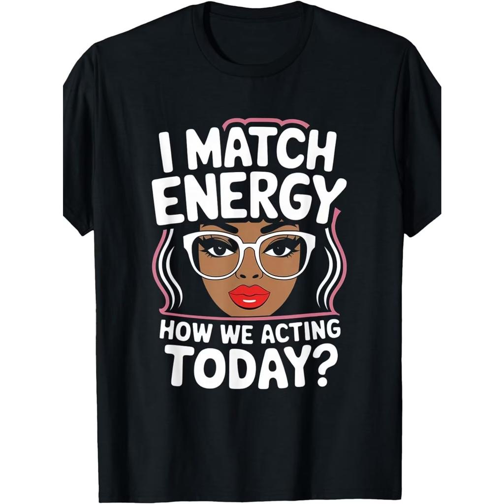 I Match Energy How We Acting Today Sarcasm Funny Vibes T-Shirt, Men's T-shirt