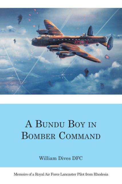 The A Bundu Boy In Bomber Command : Memoirs of a Royal Air Force Lancaster Pilot from Rhodesia Book