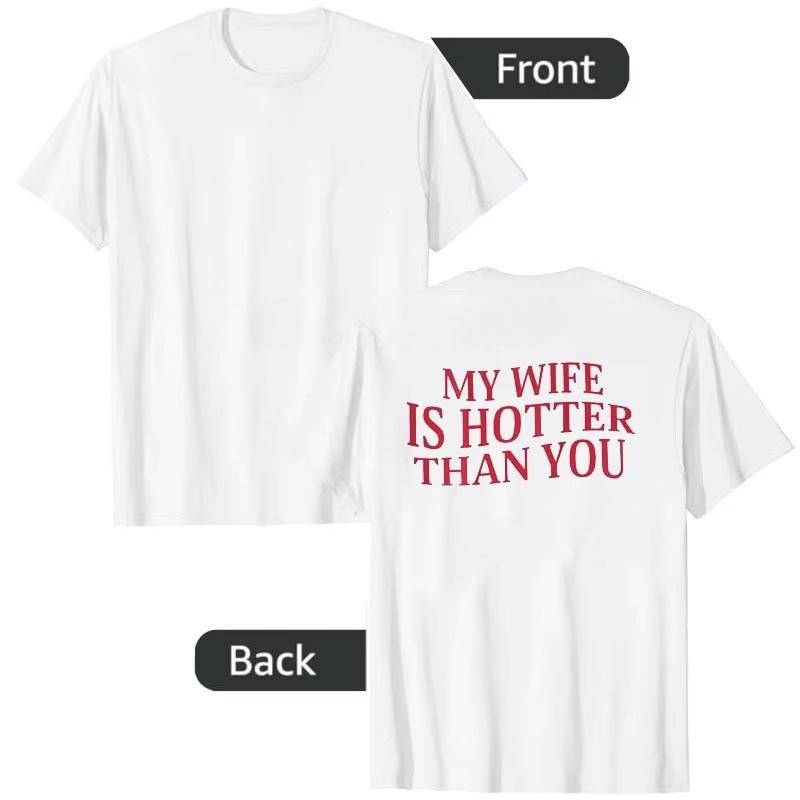 My Wife Is Hotter Than You Sarcastic Saying Tee Letters Printed (On Back) Personality TShirt Streetwear Clothes Novelty Gift