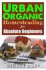 Книга Urban Organic Homesteading for Absolute Beginners : 3