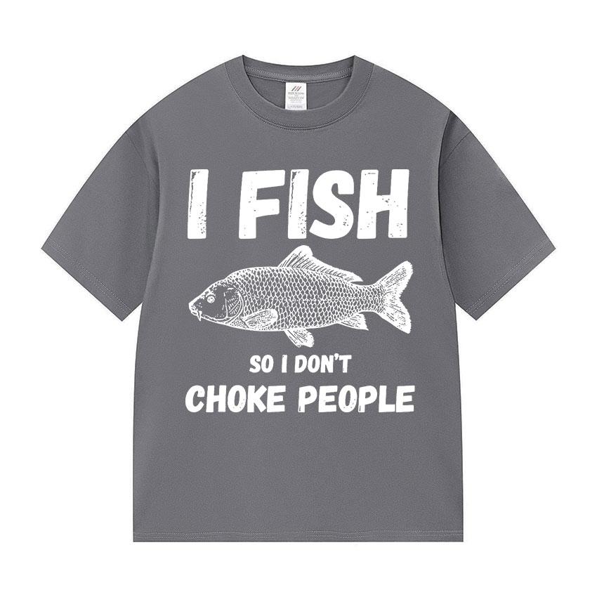 I Fish So I Don't Choke People Funny Fish Meme T Shirt Men Retro harajuku short sleeve T-shirts Unisex summer O-Neck Cotton Tees