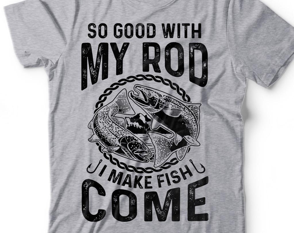 Funny Fishing T-Shirt: "So Good With My Rod I Make Fish Come" - Fisherman Gift