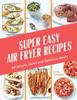 Книга Super Easy Air Fryer Recipes : 69 Simple, Quick and Delicious Meals