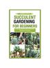Книга Succulent Gardening for Beginners : Cultivating Beauty with the Essential Elements of Success