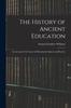 The The History of Ancient Education : An Account of the Course of Educational Opinion and Practice Book