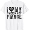 I Love My Smoking Hot Fiance Funny Fiancee Anniversary T-Shirt
