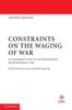The Constraints On the Waging of War : An Introduction To International Humanitarian Law Book