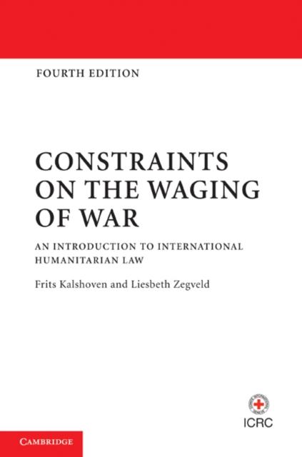 The Constraints On the Waging of War : An Introduction To International Humanitarian Law Book