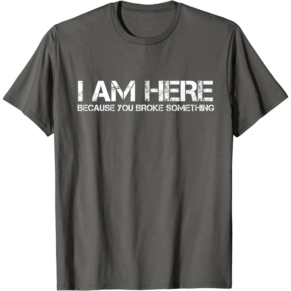 I Am Here Because You Broke Something Funny Graphic Tee Unisexs Casual Short Sleeve TShirt