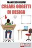 Книга Creare Oggetti Di Design : Come Progettare, Produrre E Vendere I Propri Oggetti Di Design