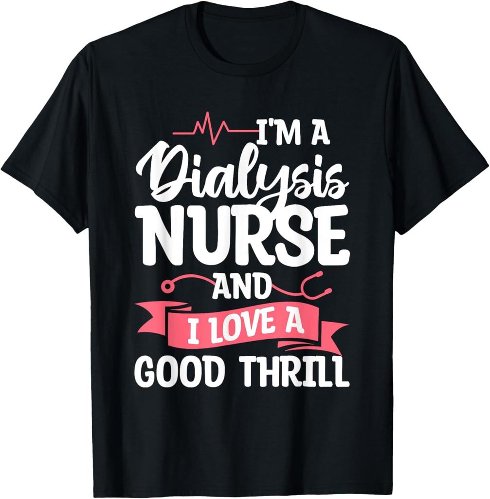 I'm A Dialysis Nurse And I Love A Good Thrill Nephrology T-Shirt