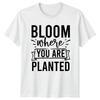 Bloom Where You Are Planted Inspirational Motivational Graphic Unisexs Unisexs Tee