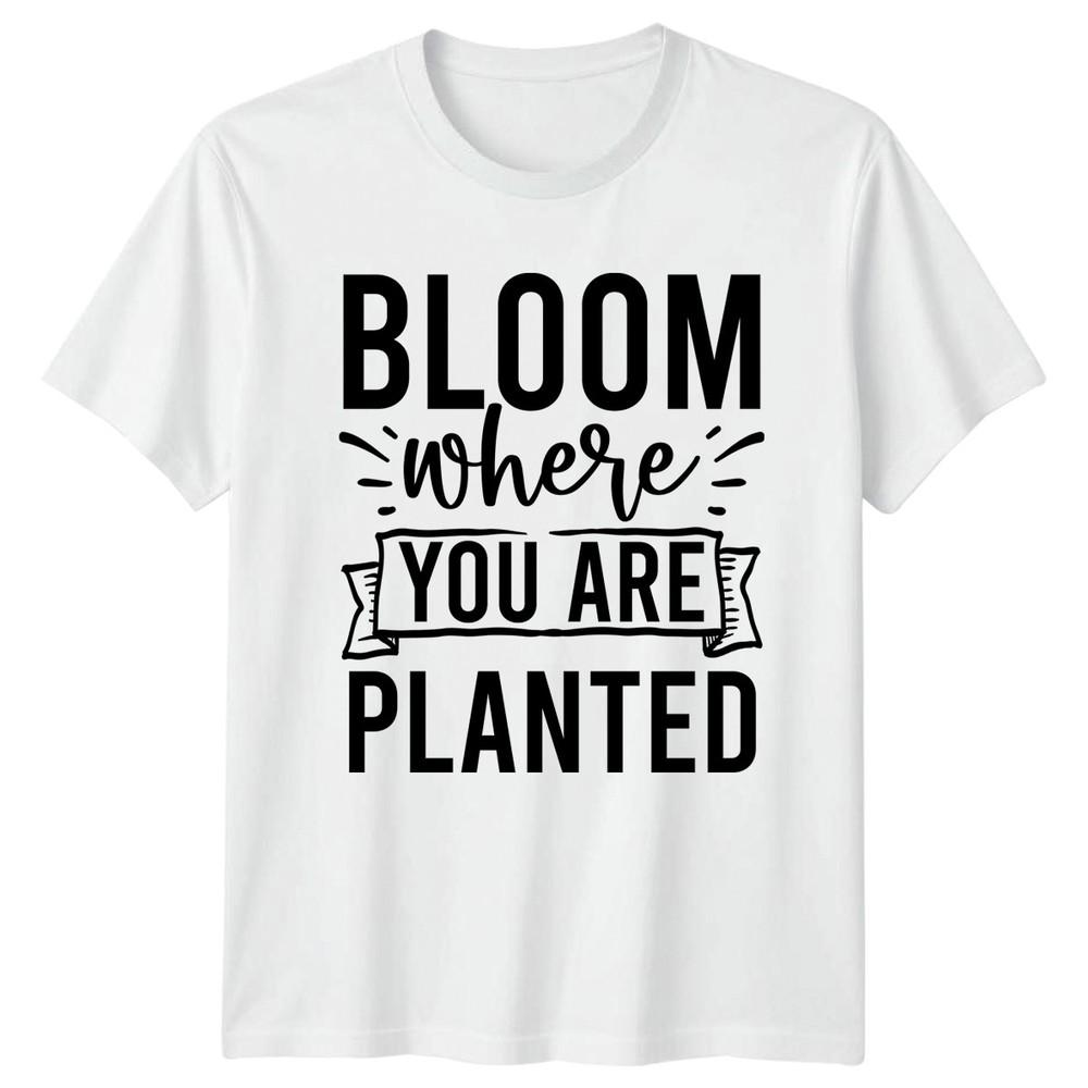 Bloom Where You Are Planted Inspirational Motivational Graphic Unisexs Unisexs Tee