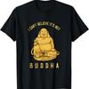 Я не могу поверить, что это не Будда Смешная футболка по буддизму
