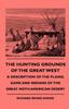 Книга The Hunting Grounds Of The Great West - A Description Of The Plains, Game And Indians Of The Great Noth American Desert
