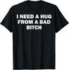 I Need A Hug From A Bad Bitch T-Shirt Unisex Shirt