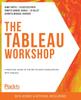 Книга The The Tableau Workshop : A Practical Guide To the Art of Data Visualization with Tableau