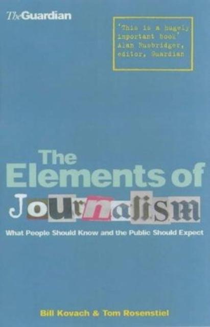 The The Elements of Journalism : What Newspeople Should Know and the Public Should Expect Book