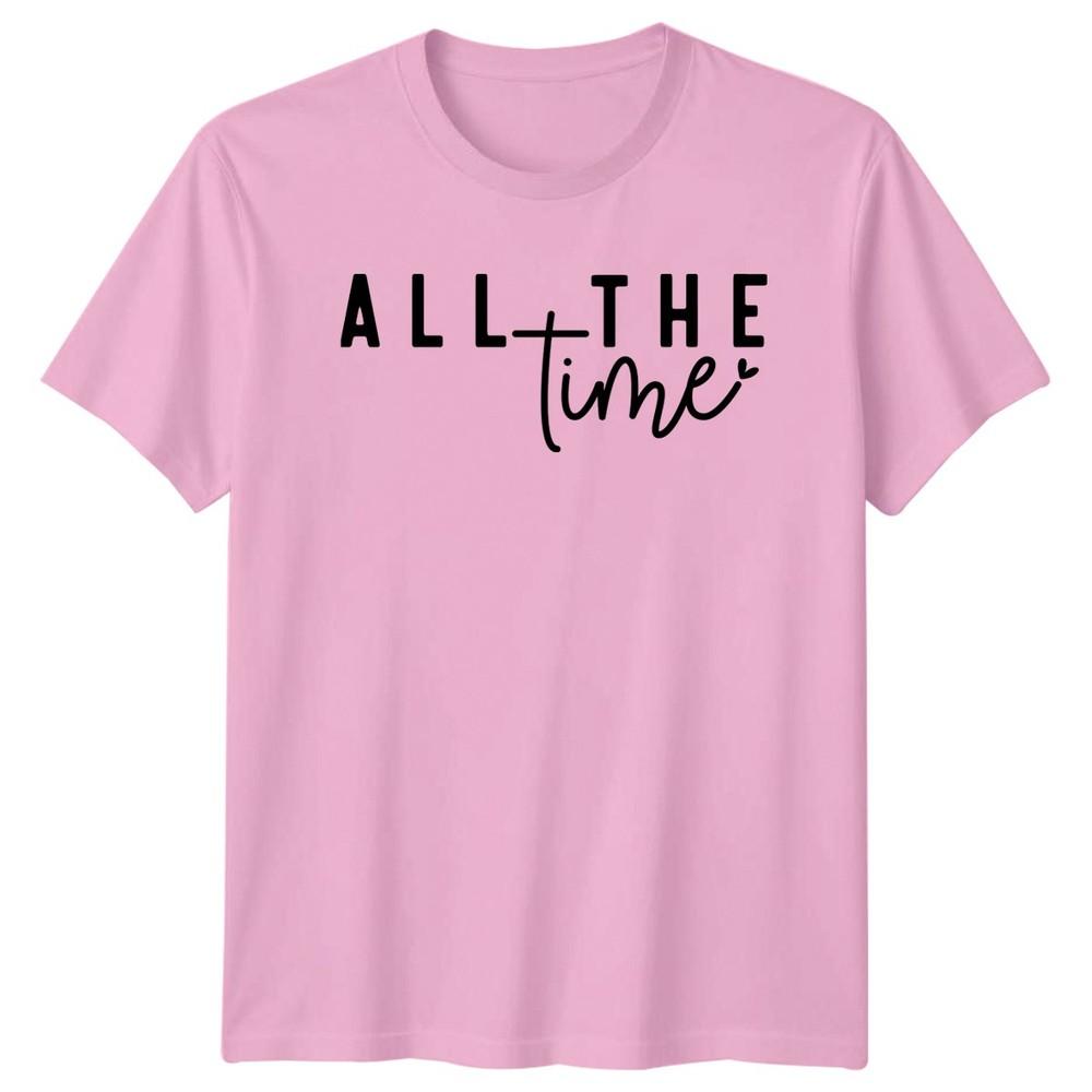 All The Time Unisexs TShirt Typography Quote Valentines Day Gift For Her