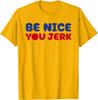 Retro Be Nice You Jerk Sarcastic Humor Quote T-Shirt unisex T-Shirt