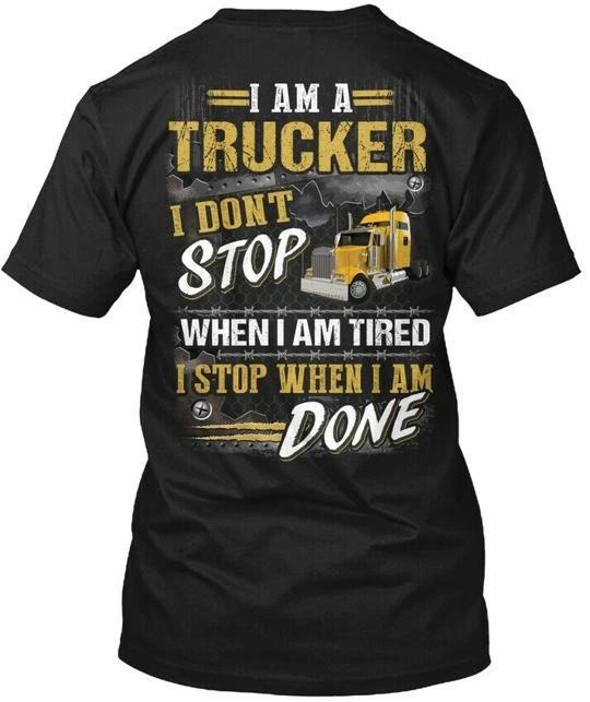 Trucker - I Am A Dont Stop When TTshirt Made in the USA Size S to 5XL