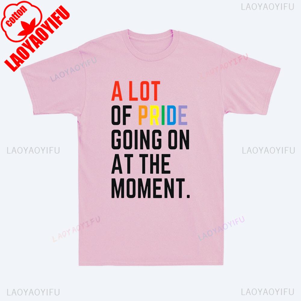 LGBT Pride Month Funny A Lot of Pride Going on At The Moment Mens TShirt Unisex Letters Slogan Printed Summer Short Sleeve
