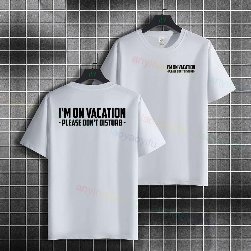 Humor Style Im On Vacation Do Not Disturb Slogan Tshirt 100 Cotton Short Sleeve Round Neck Casual Streetwear Tshirt