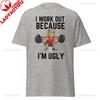 I Work Out Because Im Ugly Funny GYM Tshirt Humor Deep Squat Weightlifting Clothing Casual Fashion Harajuku Unisex Unisex Tshirt