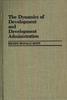 Книга The Dynamics of Development and Development Administration