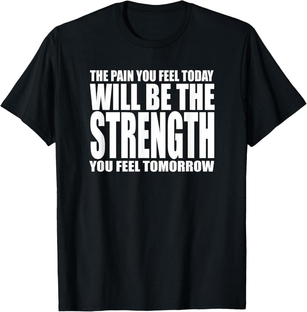 THE PAIN YOU FEEL TODAY WILL BE STRENGTH YOU FEEL TOMORROW T-Shirt
