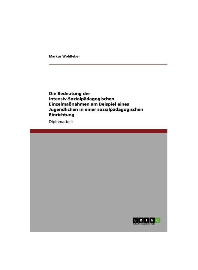 The Die Bedeutung Der Intensiv-Sozialpädagogischen Einzelmaßnahmen Am Beispiel Eines Jugendlichen In Einer Sozialpädagogischen Einrichtung Book