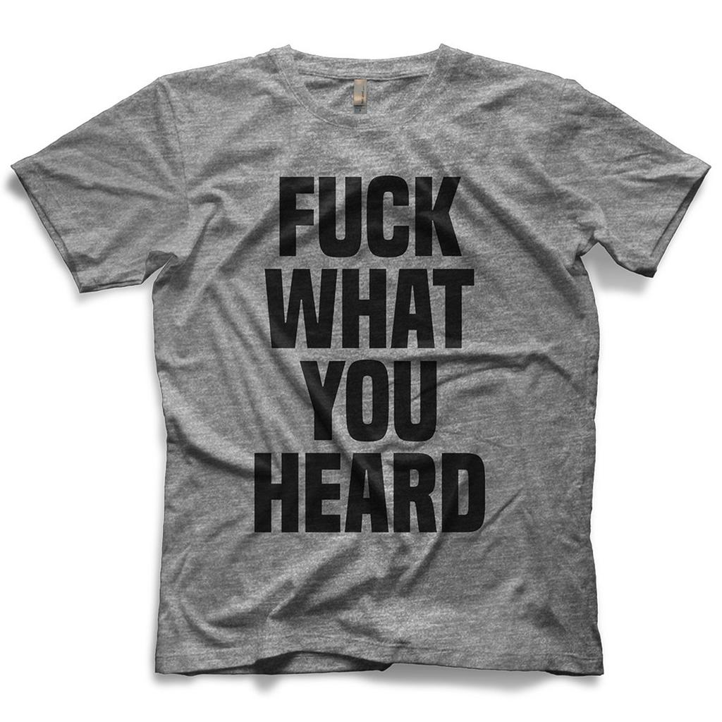 Fuck What You Heard - Swearwear™ T-Shirt