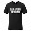 I Am Afraid of Women T Shirt Funny Jokes Adult Humor Men Clothing Unisex Casual Summer Tee Fashion Tops Short Sleeve Clothes