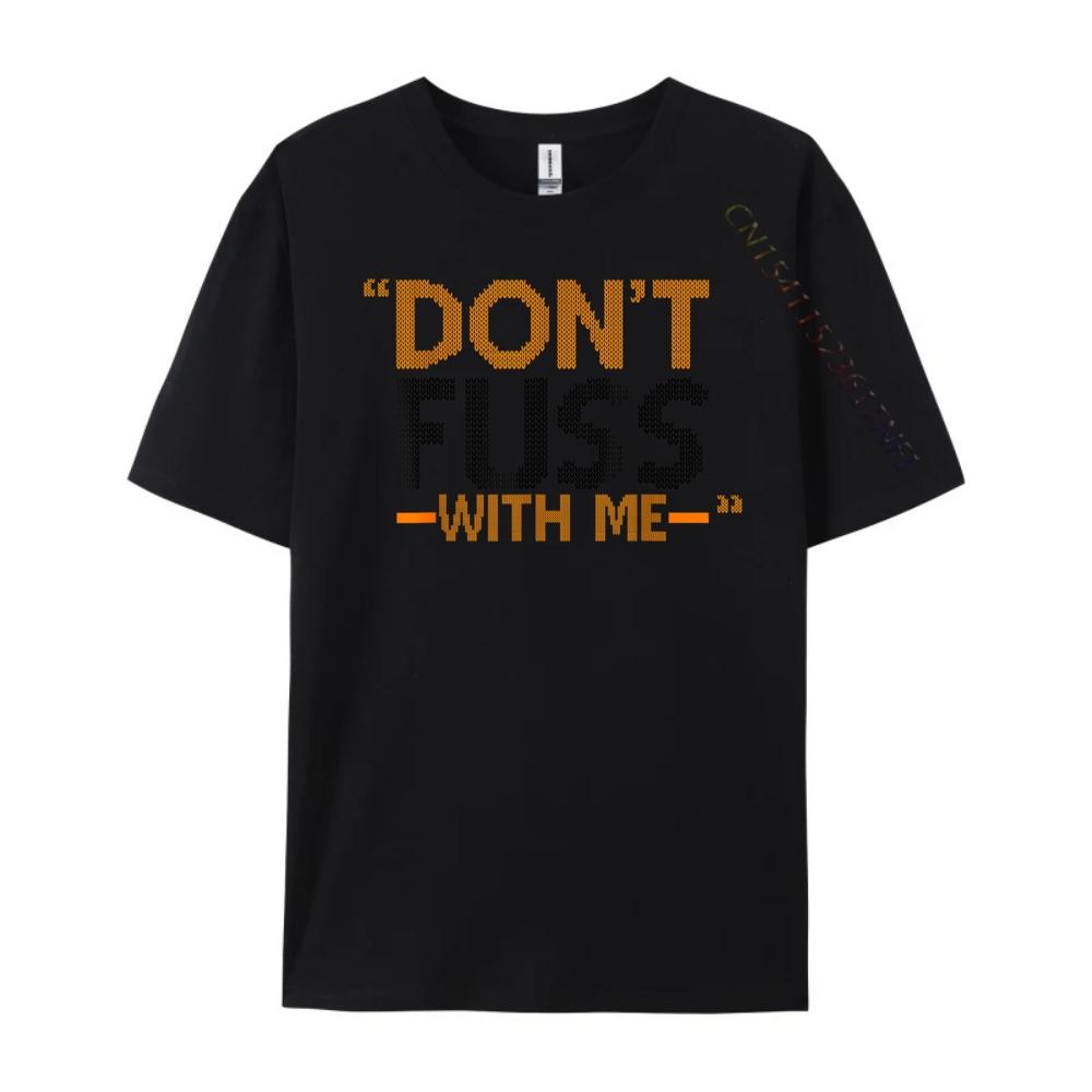 Don T Fuss With Me Mrs Doubtfire Luxury Designer Funny T Shirts Printing