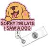 Sorry I'm Late I Saw A Dog Fun Shaped Badge Reel Holder with Metal Shark Clip Office Hospital Lab Work ID Tag Badge Gift for Doctor Nurse Social