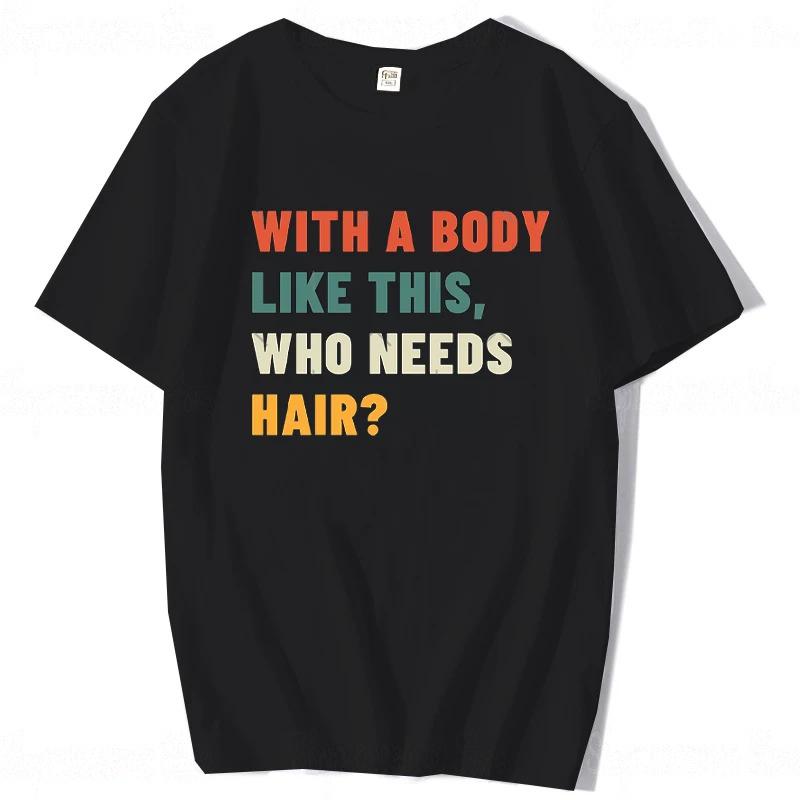 With A Body Like This Who Needs Hair Shirt Bald Gift Leisure T Shirts For Unisex Tops T Shirt Outdoor New Funny Cloth Gift