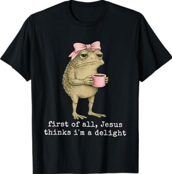 First of All Jesus Thinks I'm A Delight Frog Meme T-Shirt