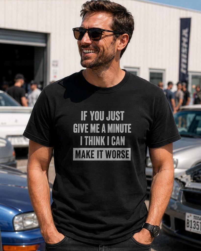 Give Me A Minute I Can Make It Worse Shirt, Funny Sarcastic Tee for Men, Self Deprecating Gift, Witty Novelty Humor Top