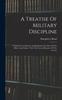 Книга A Treatise Of Military Discipline : In Which Is Laid Down And Explained The Duty Of The Officer And Soldier, Thro' The Several Branches Of The Service