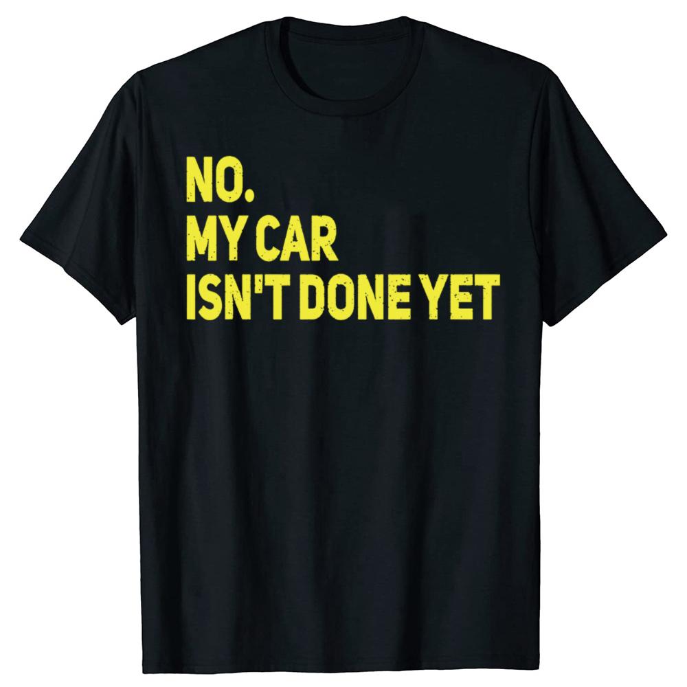 No My Car Is Not Ready Funny Mechanic T-shirts Fashion Casual Tshirt 100% Cotton Loose Oversized T Shirt Unisex