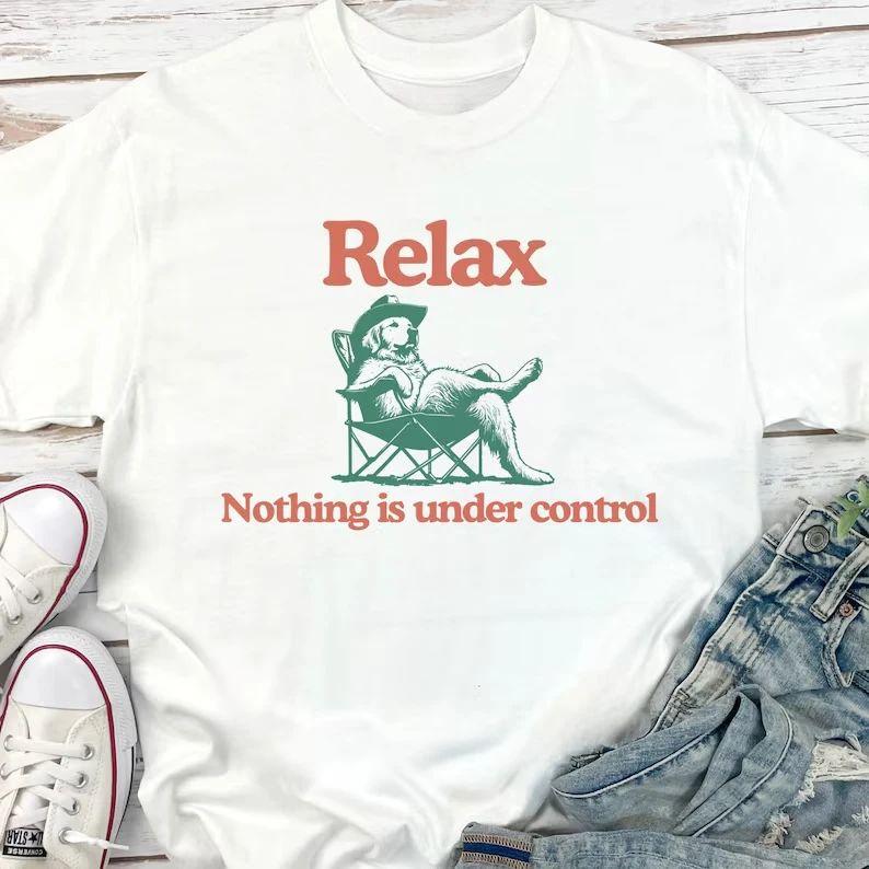 Y2K Funny Relax Nothing Is Under Control Meme T Shirt Vintage Men's and Women's Tee Streetwear Casual Cotton Summer New T-Shirt