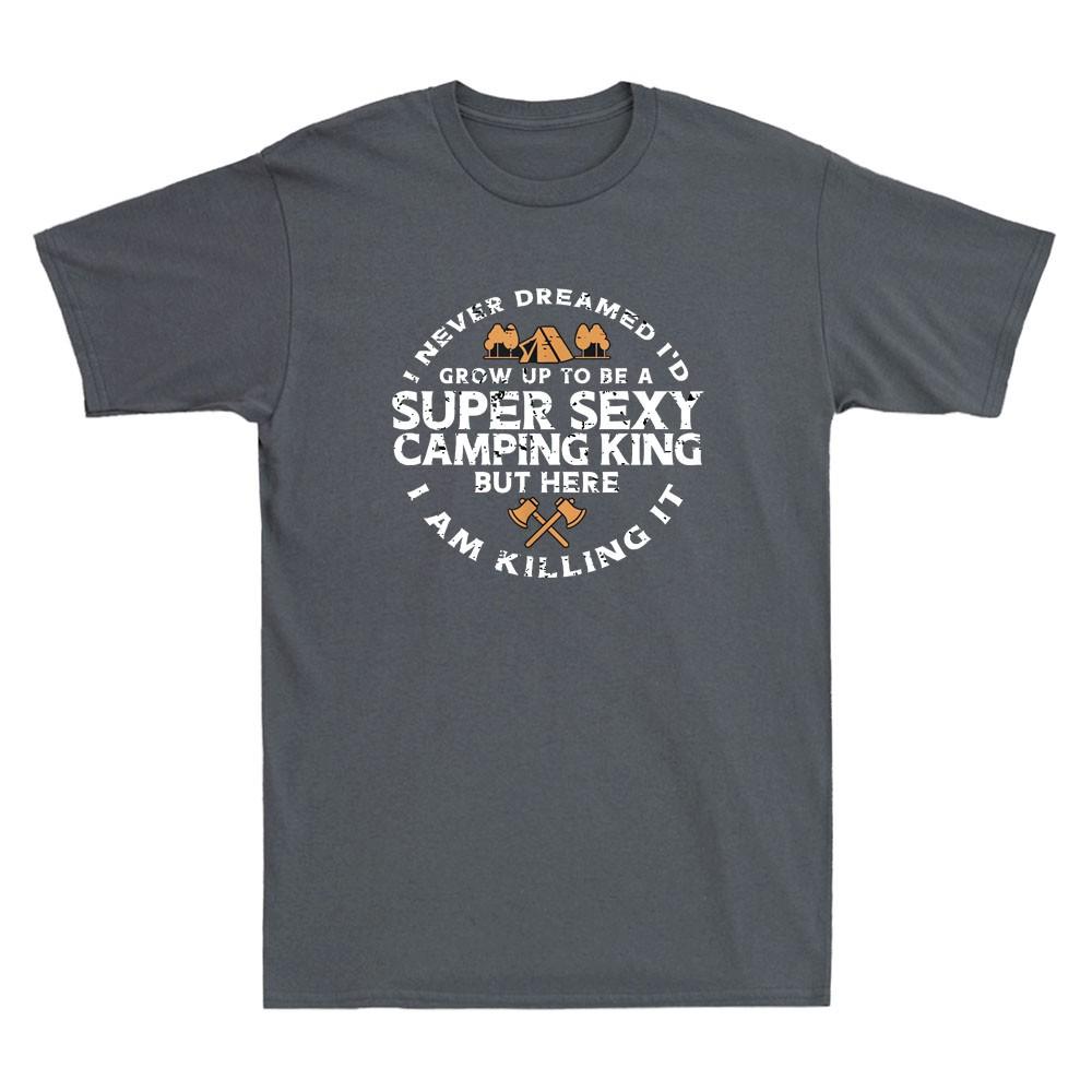 Super Sexy Camping King Funny Camp Camper Husband Quote Gift Retro Unisexs TShirt