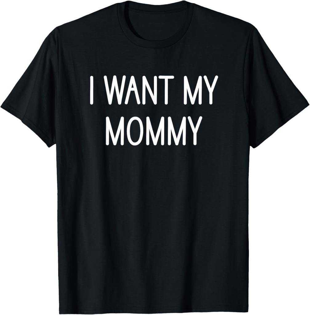 I Want My Mommy, Funny, Jokes, Sarcastic Sayings T-Shirt