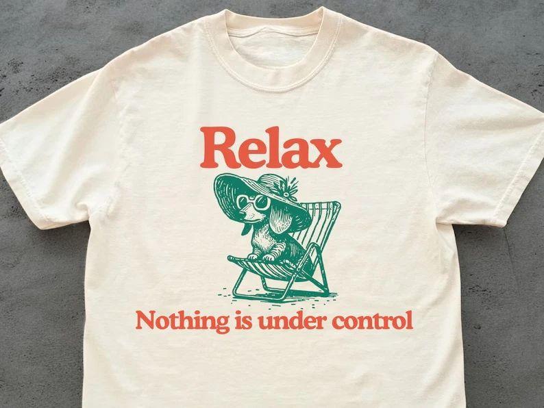 Y2K Funny Relax Nothing Is Under Control Meme T Shirt Vintage Men's and Women's Tee Streetwear Casual Cotton Summer New T-Shirt