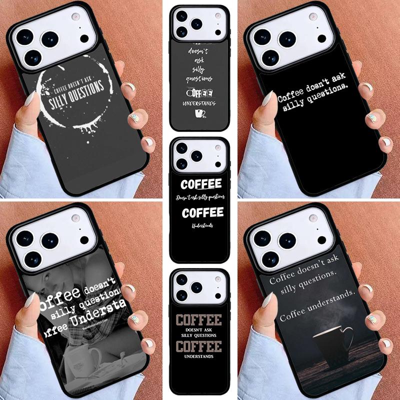 Coffee Doesn't Ask Silly Questions Quote Phone Case for iPhone 16e 15 14 13 12 17 Pro Max Plus Air 17pro Cover Coque