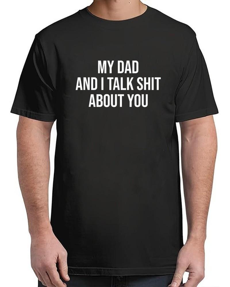 My Dad and I Talk Sh t About You Funny Son and Daughter For Adult S-4XL T-Shirt Unisex T-Shirt