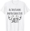 All These Flavors And You Choose To Be Salty Sarcastic Meme T-Shirt