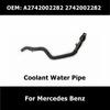 A2742002282 Car Coolant Hose Water Pipe for Mercedes Benz W205 W212 W213 X253 X204 W448 X218 2742002282