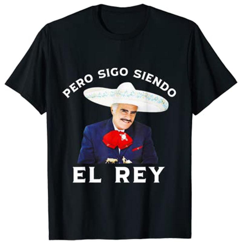 Chente Vicente Fernandez Pero Sigo Siendo El Rey Mexico TShirt Y2k Unisexs Fashion Novelty Gift Humor Funny Streetwear Clothing