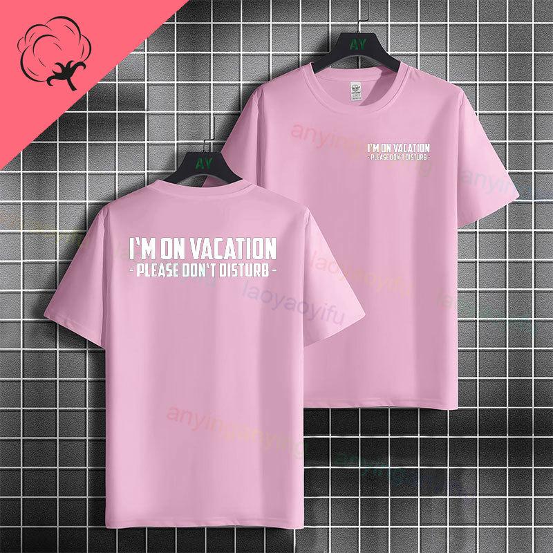 Humor Style Im On Vacation Do Not Disturb Slogan Tshirt 100 Cotton Short Sleeve Round Neck Casual Streetwear Tshirt